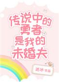 传说中的勇者是我的未婚夫修文前