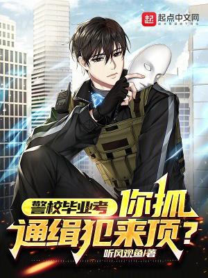 警校毕业考你抓通缉犯来顶免费