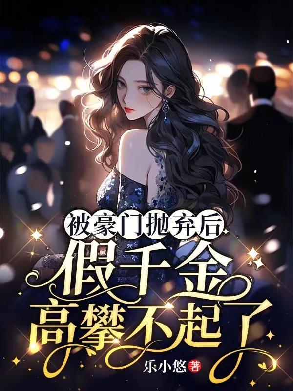 假千金高攀不起了 乐小悠
