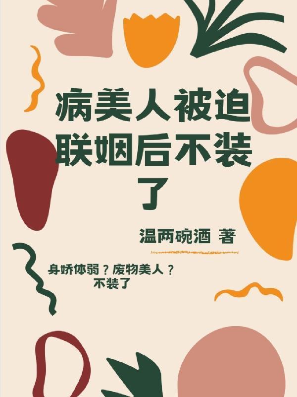 病美人被迫联姻后不装了最新