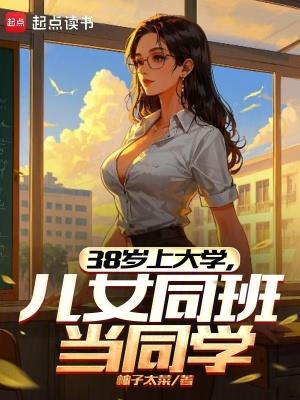 38岁上大学儿女同班当同学免费阅读