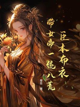 臣本布衣带女帝一统八荒笔趣阁