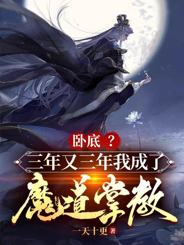 卧底?三年又三年我成了魔道掌教中的天魔魔帝