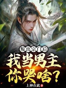 叛出宗门后,我当男主,你哭啥?