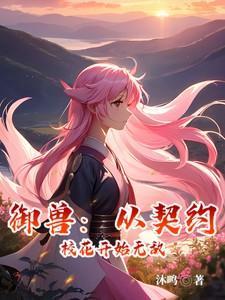 御兽:从契约校花开始无敌