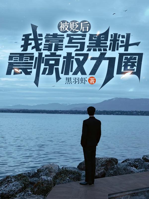 被贬后,我靠写黑料震惊权力圈