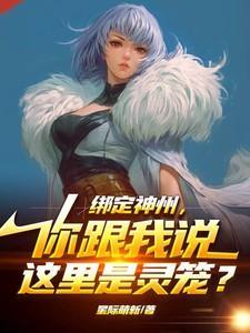 绑定神州,你跟我说这里是灵笼?