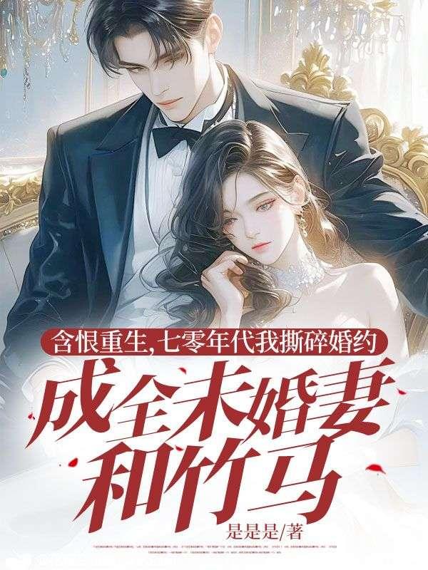 含恨重生，七零年代我撕碎婚约成全未婚妻和竹马