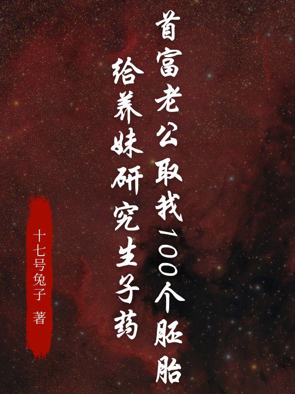 首富老公取我100个胚胎,给养妹研究生子药